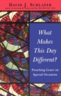 Image for What makes this day different?: preaching grace on special occasions