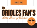Image for The Orioles fan&#39;s little book of wisdom