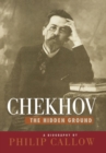 Image for Chekhov, the hidden ground: a biography