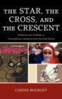 Image for The Star, the Cross, and the Crescent: Religions and Conflicts in Francophone Literature from the Arab World