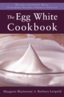 Image for The egg white cookbook: recipes for every meal, featuring nature&#39;s perfect protein