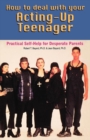 Image for How to Deal With Your Acting-Up Teenager: Practical Help for Desperate Parents