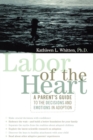 Image for Labor of the heart: a parent&#39;s guide to the decisions and emotions in adoption