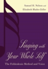 Image for Singing with your whole self: the Feldenkrais method and voice