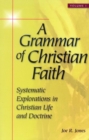 Image for A grammar of Christian faith: systematic explorations in Christian life and doctrine