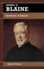 Image for James G. Blaine: architect of empire