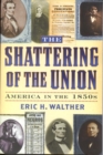 Image for The Shattering of the Union: America in the 1850s