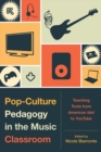 Image for Pop-culture pedagogy in the music classroom: teaching tools from American idol to YouTube