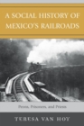 Image for A Social History of Mexico&#39;s Railroads: Peons, Prisoners, and Priests