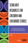 Image for Scholarly resources for children and childhood studies: a research guide and annotated bibliography