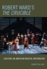 Image for Robert Ward&#39;s The crucible: creating an American musical nationalism