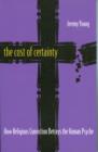 Image for The cost of certainty: how religious conviction betrays the human psyche