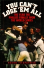 Image for You Can&#39;t Lose &#39;Em All: The Year the Phillies Finally Won the World Series