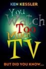 Image for You watch too much TV: but did you know--