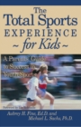 Image for The total sports experience--for kids: a parent&#39;s guide to success in youth sports