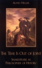 Image for The time is out of joint: Shakespeare as philosopher of history