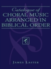 Image for Catalogue of choral music arranged in Biblical order