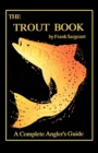 Image for The trout book: a complete angler&#39;s guide