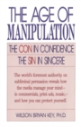 Image for The age of manipulation: the con in confidence, the sin in sincere