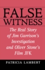 Image for False Witness: The Real Story of Jim Garrison&#39;s Investigation and Oliver Stone&#39;s Film JFK