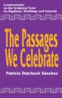Image for The passages we celebrate: commentary on the Scripture texts for baptisms, weddings, and funerals