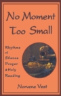 Image for No moment too small: rhythms of silence, prayer, and holy reading