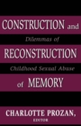 Image for Construction and reconstruction of memory: dilemmas of childhood sexual abuse