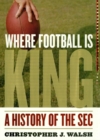 Image for Where football is king: a history of the SEC
