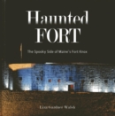 Image for Haunted fort: the spooky side of Maine&#39;s Fort Knox