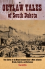 Image for Outlaw Tales of South Dakota: True Stories of the Mount Rushmore State&#39;s Most Infamous Crooks Culprits, and Cutthroats