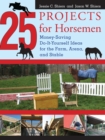 Image for 25 projects for horsemen: money-saving, do-it-yourself ideas for the farm, arena, and stable