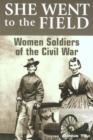 Image for She Went to the Field: Women Soldiers of the Civil War