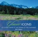 Image for Glacier icons: 50 classic views of the crown of the continent