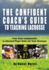 Image for The confident coach&#39;s guide to teaching lacrosse: from basic fundamentals to advanced player skills and team strategies