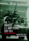 Image for The greatest U.S. Army stories ever told: unforgettable stories of courage, honor and sacrifice