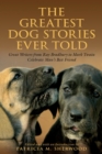 Image for The greatest dog stories ever told: great writers from Ray Bradbury to Mark Twain celebrate man&#39;s best friend