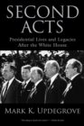 Image for Second acts: presidential lives and legacies after the White House