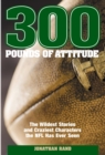 Image for 300 pounds of attitude: the wildest stories and craziest characters the NFL has ever seen