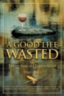 Image for Good Life Wasted: Or Twenty Years As A Fishing Guide