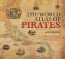 Image for World Atlas of Pirates: Treasures And Treachery On The Seven Seas--In Maps, Tall Tales, And Pictures