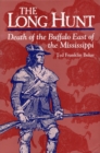 Image for The long hunt: death of the buffalo east of the Mississippi