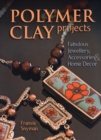 Image for Polymer Clay Projects: Fabulous Jewellery, Accessories, &amp; Home Decor
