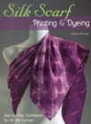 Image for Silk Scarf Printing &amp; Dyeing: Step-by-Step Techniques for 50 Silk Scarves