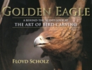 Image for The golden eagle: a behind-the-scenes look at the art of bird carving