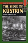 Image for The siege of Kustrin: gateway to Berlin, 1945