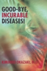 Image for Good-Bye, Incurable Diseases!