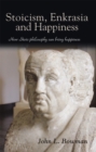 Image for Stoicism, Enkrasia and Happiness: How Stoic Philosophy Can Bring Happiness