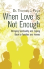 Image for When Love Is Not Enough: Bringing Spirituality and Coping Back to Families and Homes