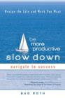 Image for Be More Productive-Slow Down : Design the Life and Work You Want