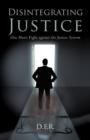 Image for Disintegrating Justice : One Man&#39;s Fight Against the Justice System